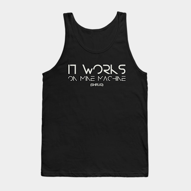 It WoRkS On MiNe MaChInE Tank Top by valsymot